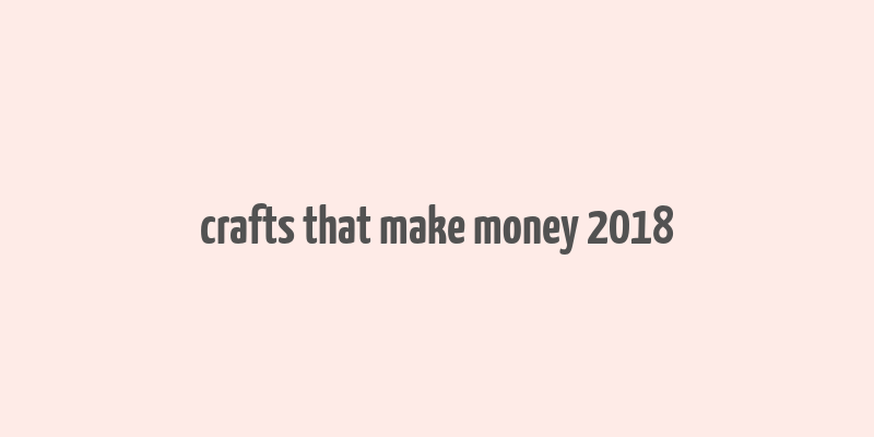 crafts that make money 2018