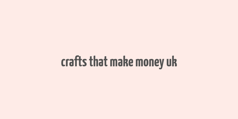 crafts that make money uk