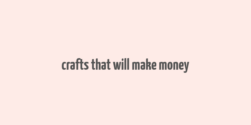 crafts that will make money