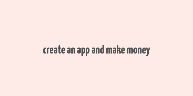 create an app and make money