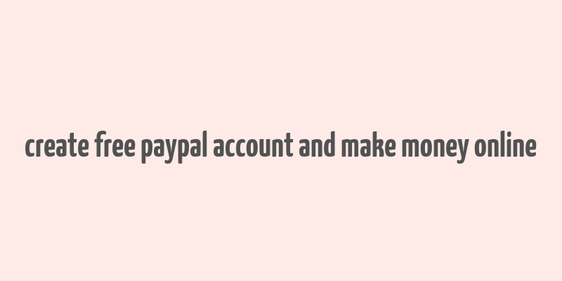 create free paypal account and make money online