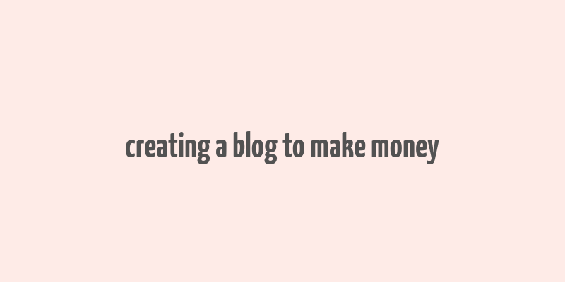 creating a blog to make money