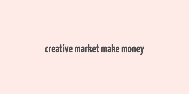 creative market make money