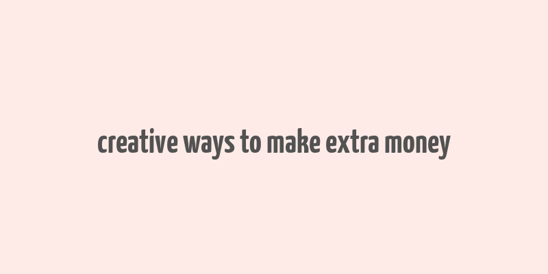 creative ways to make extra money