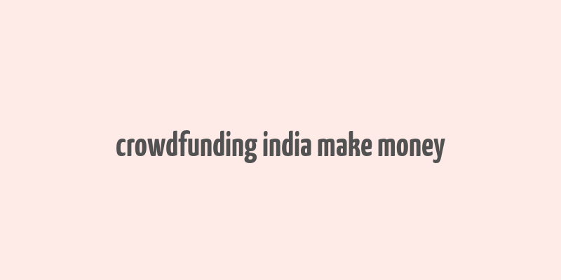 crowdfunding india make money