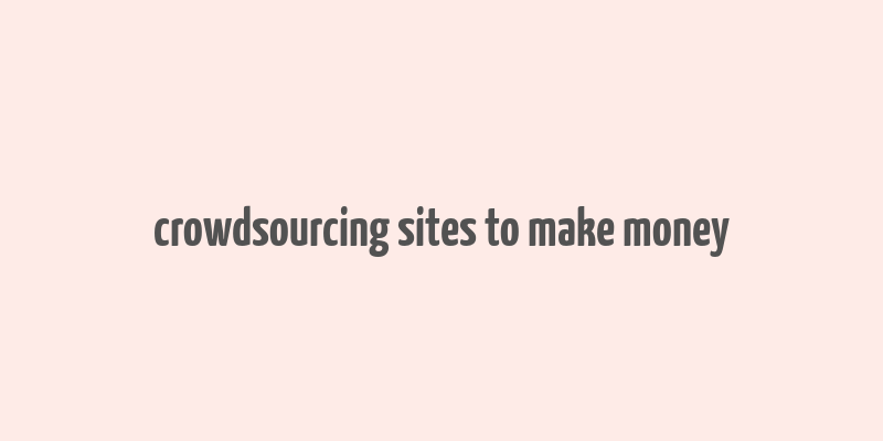 crowdsourcing sites to make money