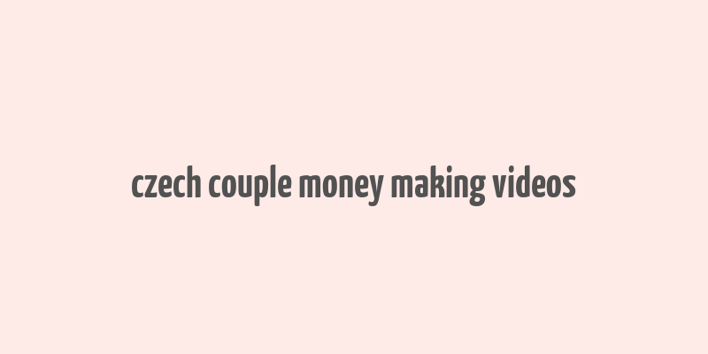 czech couple money making videos