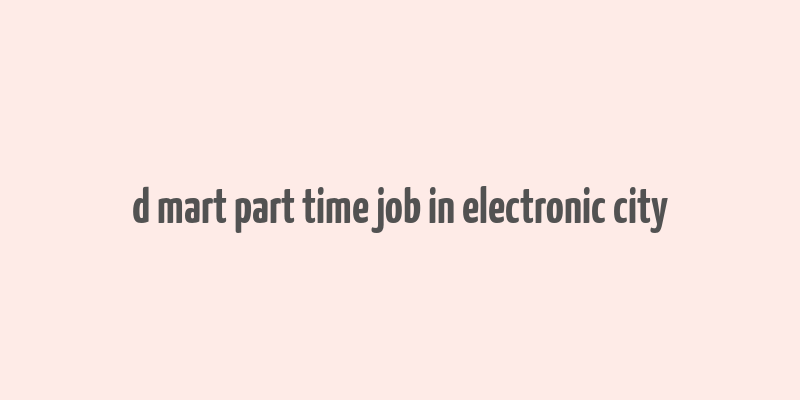 d mart part time job in electronic city