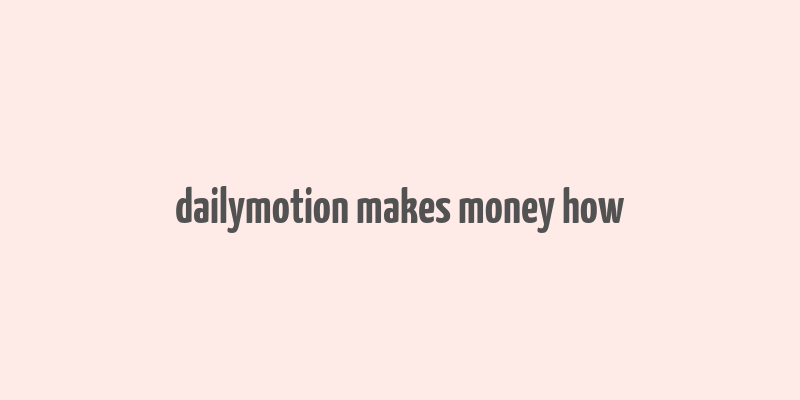 dailymotion makes money how