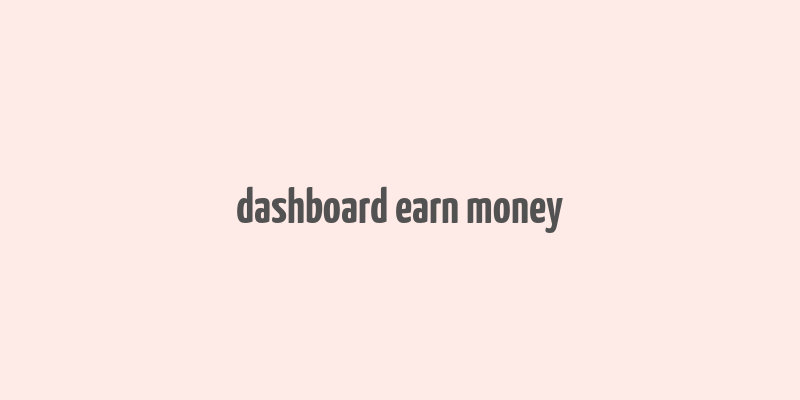 dashboard earn money