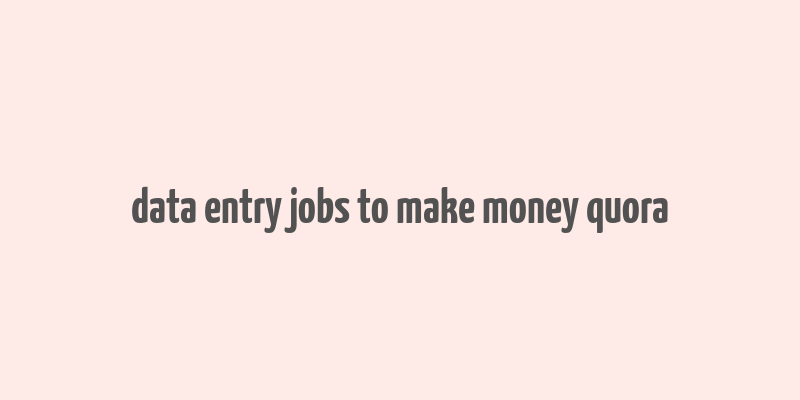 data entry jobs to make money quora