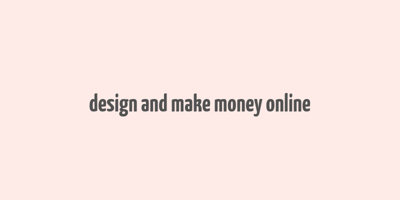 design and make money online