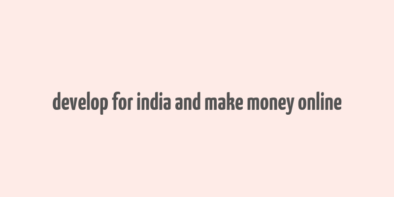 develop for india and make money online