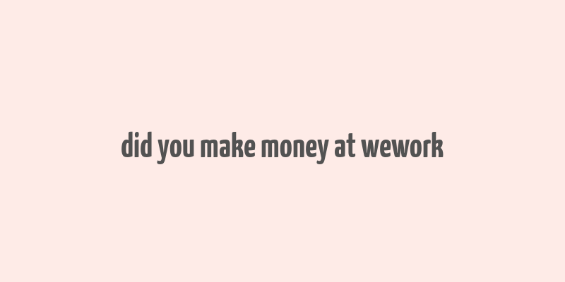 did you make money at wework