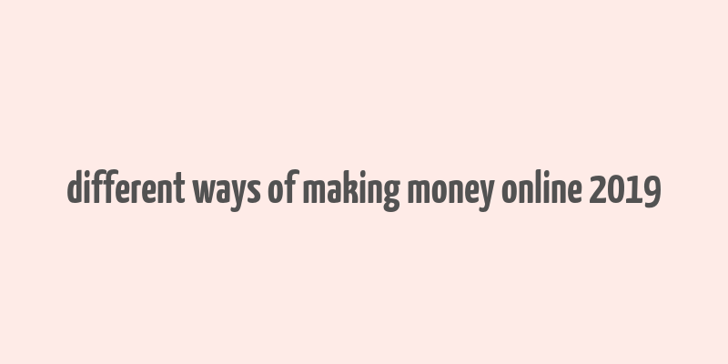 different ways of making money online 2019