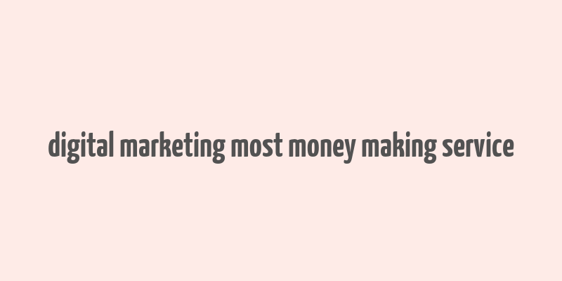 digital marketing most money making service