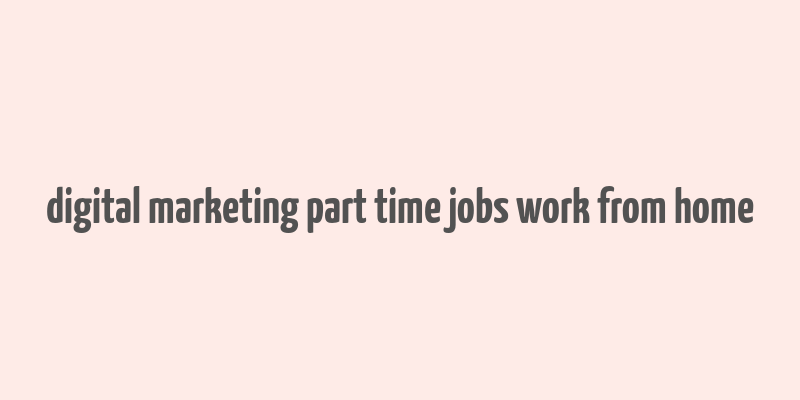 digital marketing part time jobs work from home