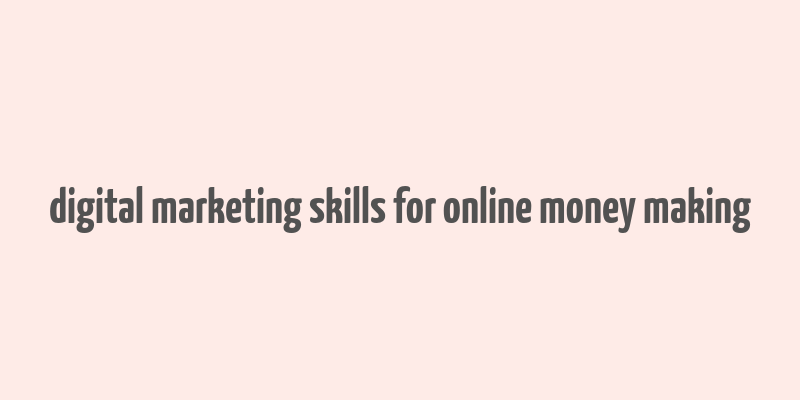 digital marketing skills for online money making