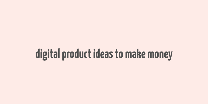 digital product ideas to make money