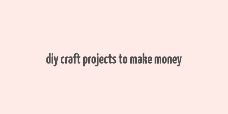 diy craft projects to make money