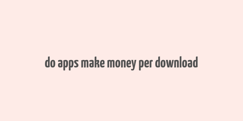 do apps make money per download