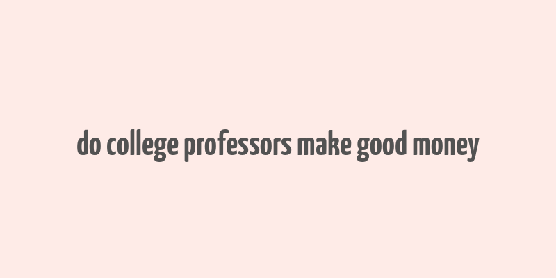 do college professors make good money