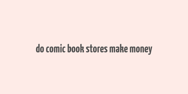 do comic book stores make money