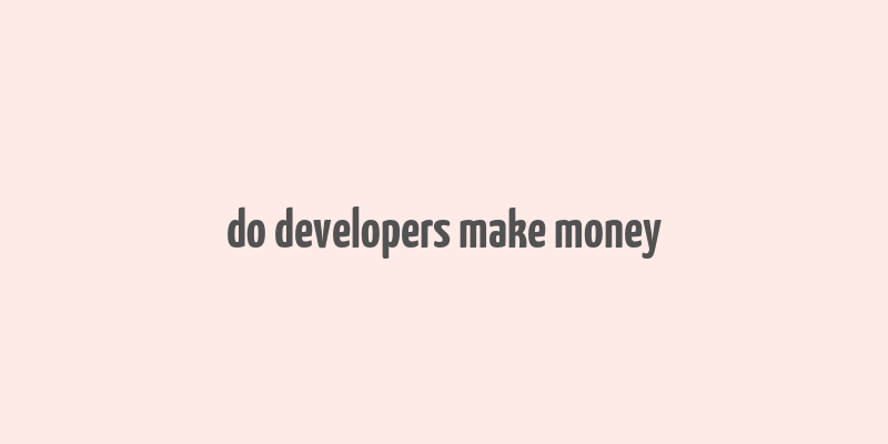 do developers make money