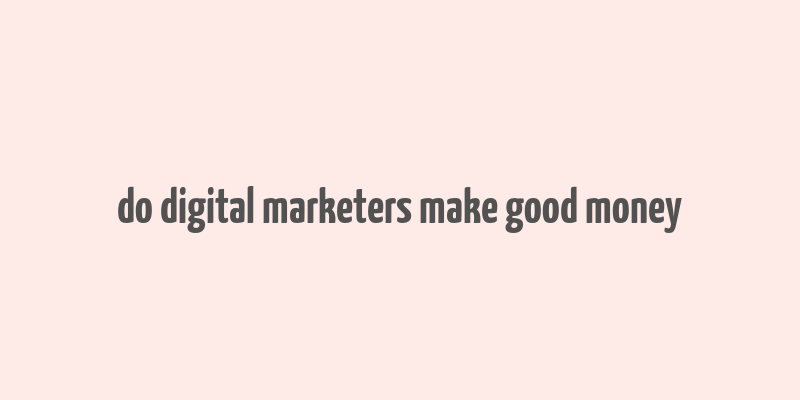 do digital marketers make good money