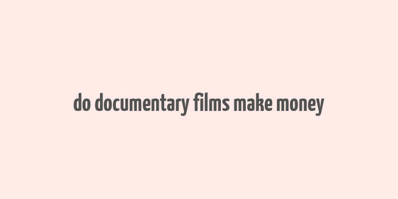 do documentary films make money