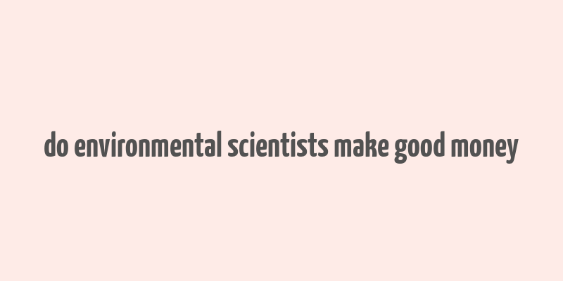 do environmental scientists make good money