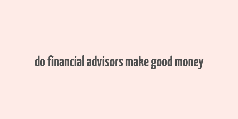 do financial advisors make good money