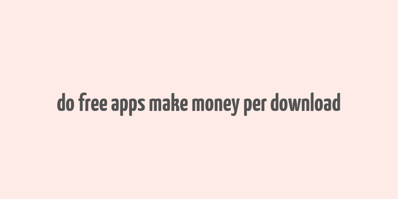 do free apps make money per download