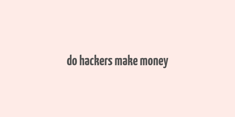 do hackers make money