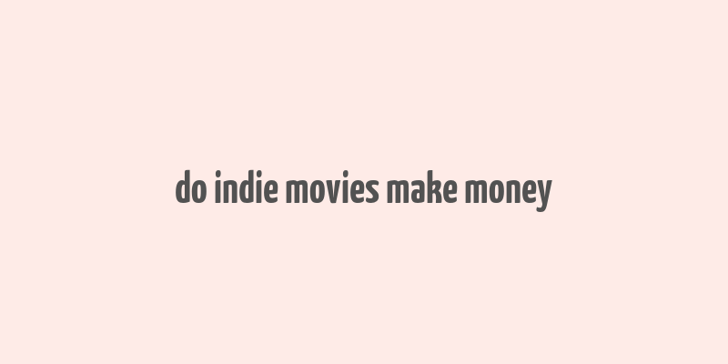 do indie movies make money