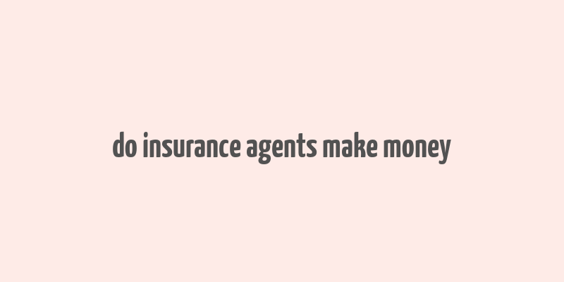 do insurance agents make money