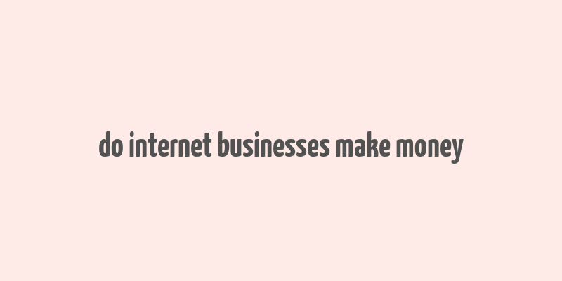 do internet businesses make money