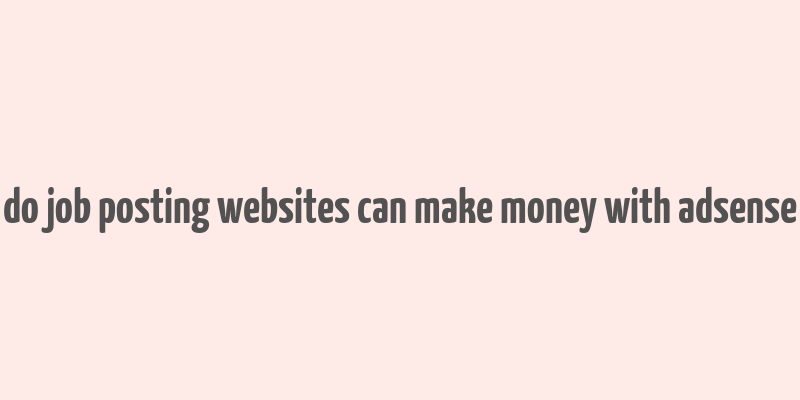 do job posting websites can make money with adsense