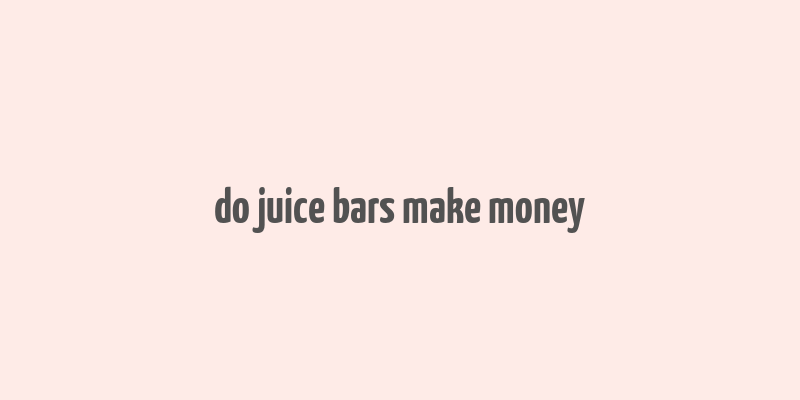 do juice bars make money