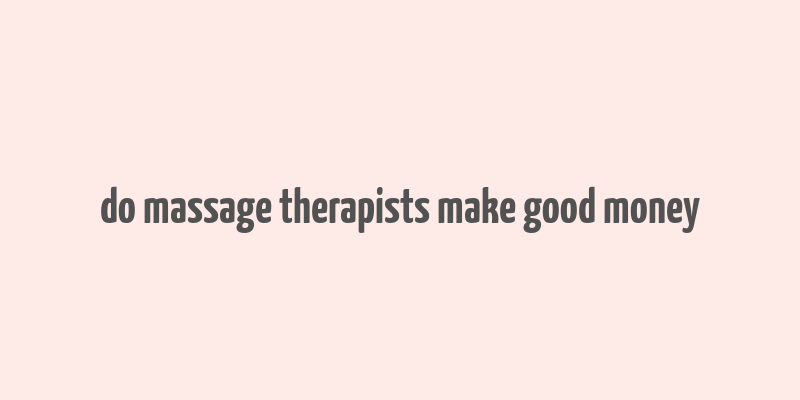 do massage therapists make good money