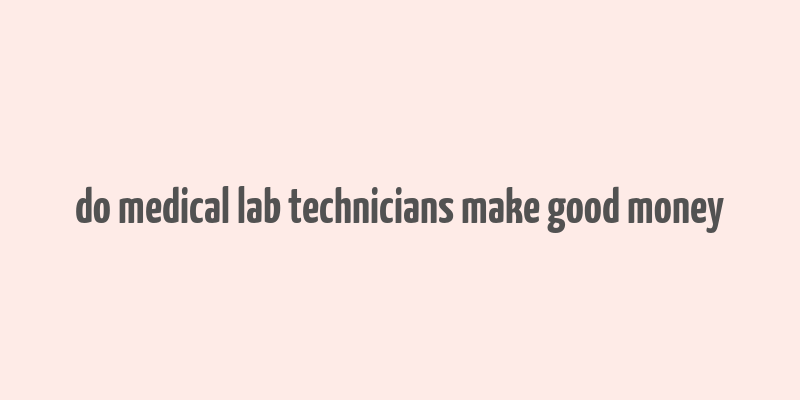 do medical lab technicians make good money