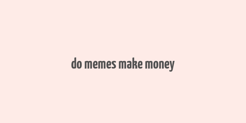 do memes make money