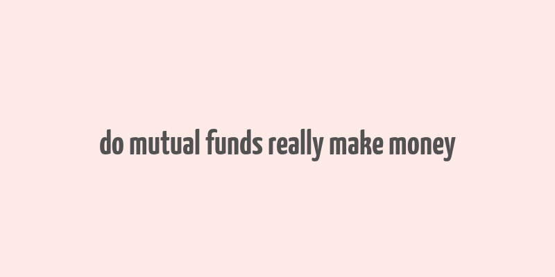 do mutual funds really make money