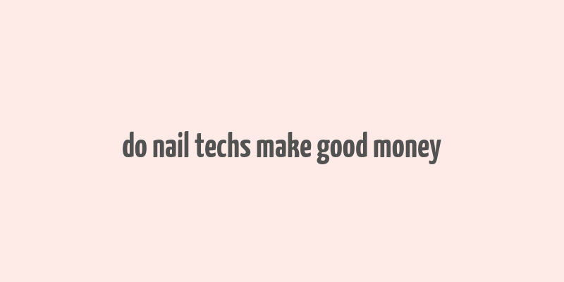 do nail techs make good money