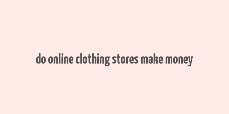 do online clothing stores make money