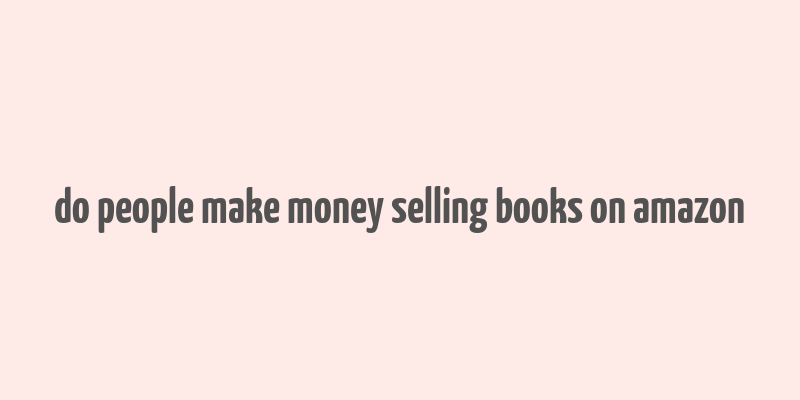 do people make money selling books on amazon