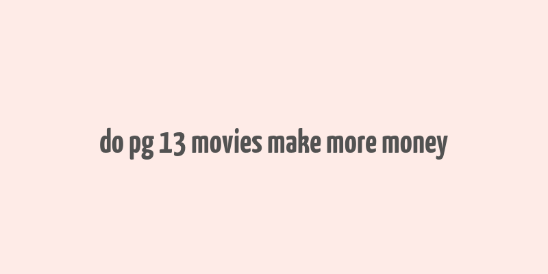 do pg 13 movies make more money