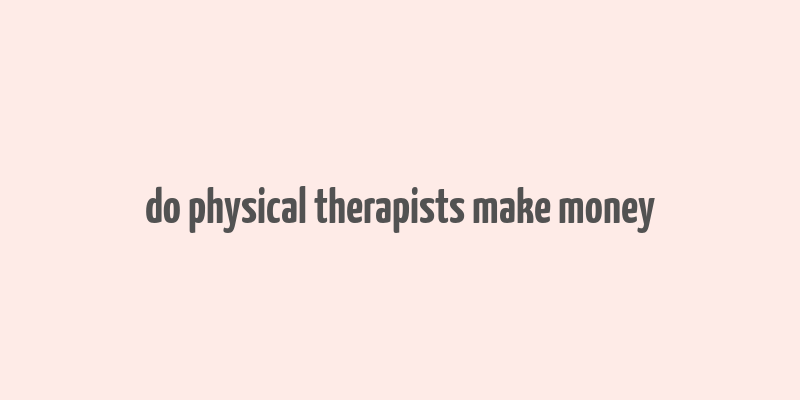 do physical therapists make money