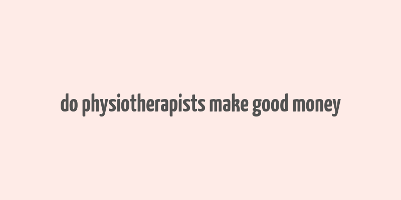 do physiotherapists make good money