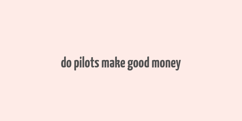 do pilots make good money